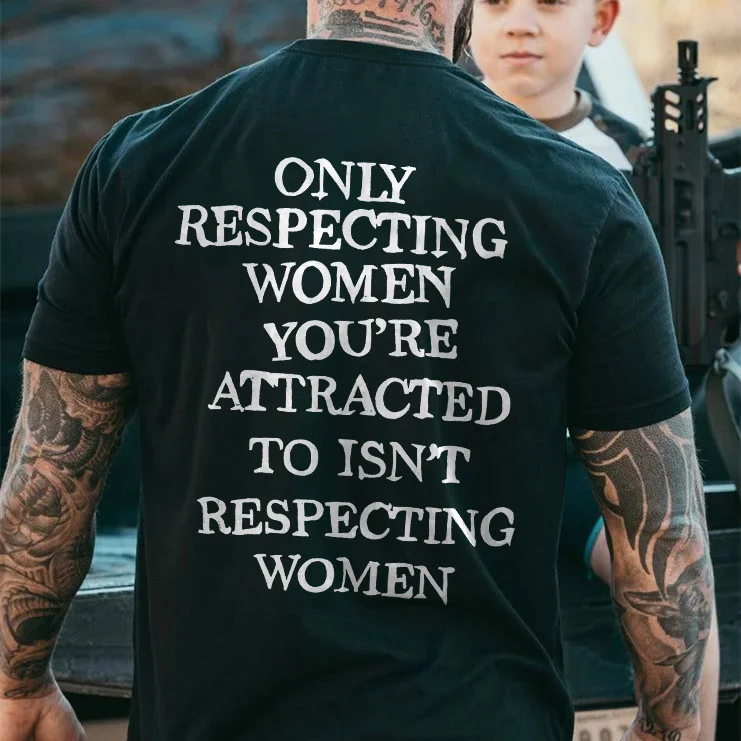 Only Respecting Women You're Attracted To Isn't Respecting Women Print Men's T-shirt