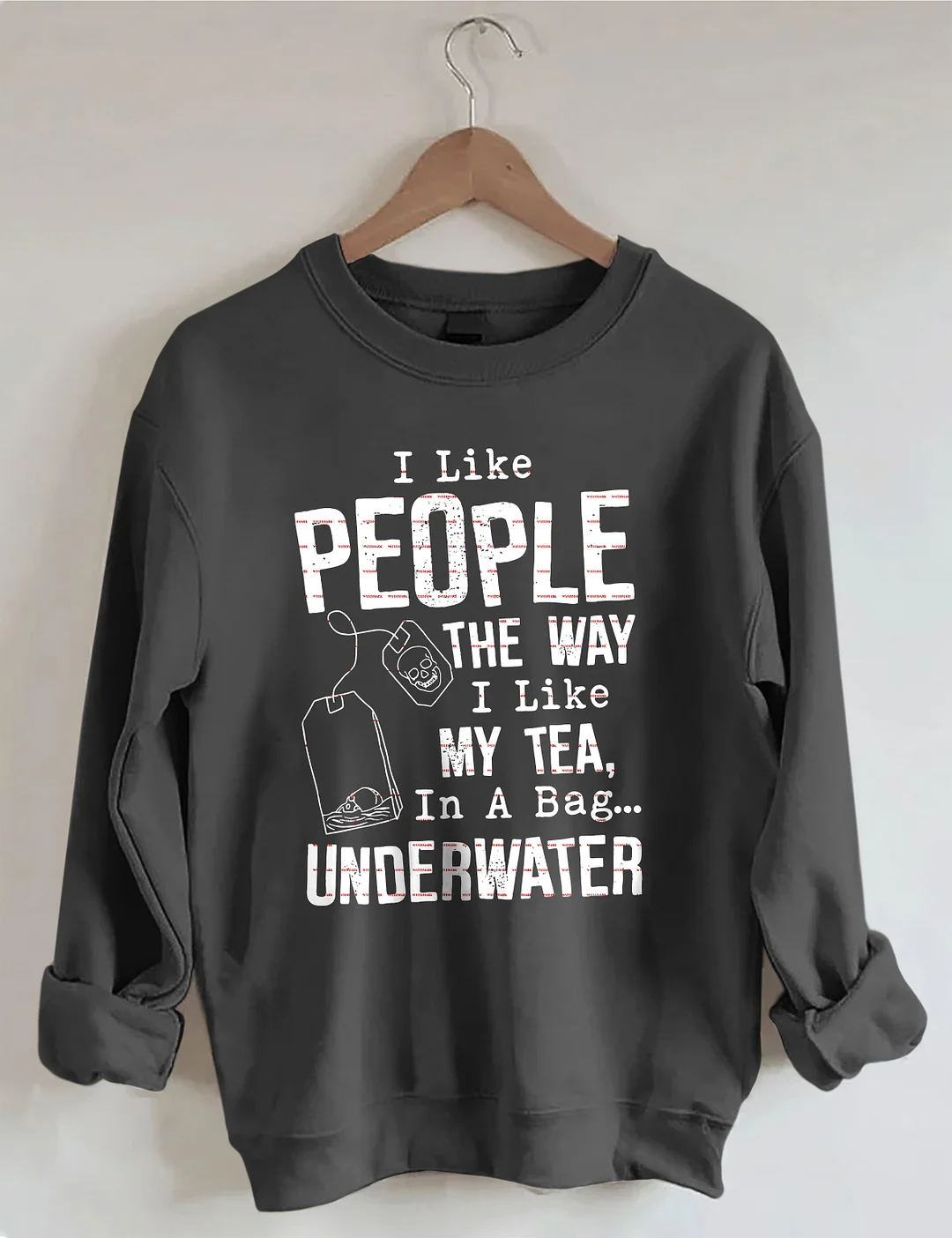 I Like People The Way I Like My Tea In A Bag Underwater Sweatshirt