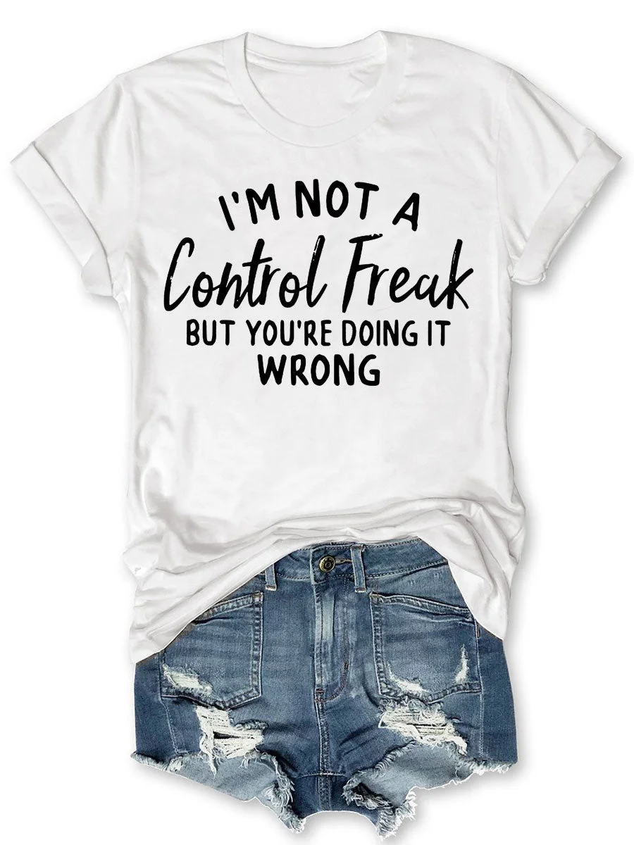 I'm Not A Control Freak But You're Doing It Wrong T-shirt