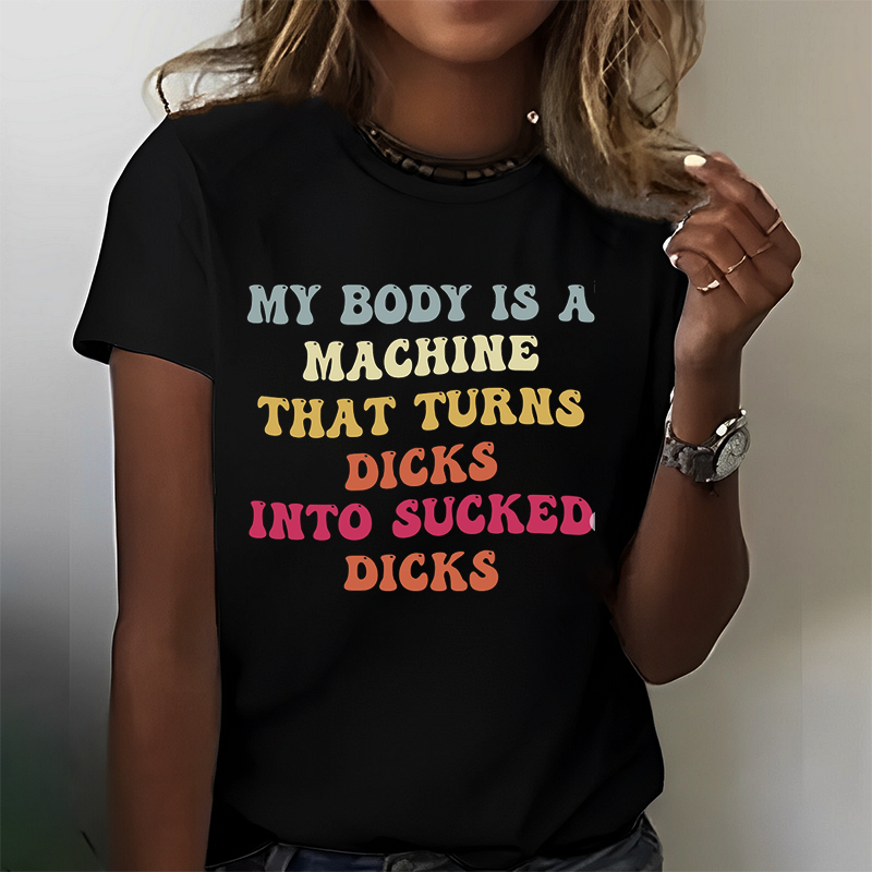 My Body Is A Machine That Turns Dicks Into Sucked Dicks T-Shirt ctolen
