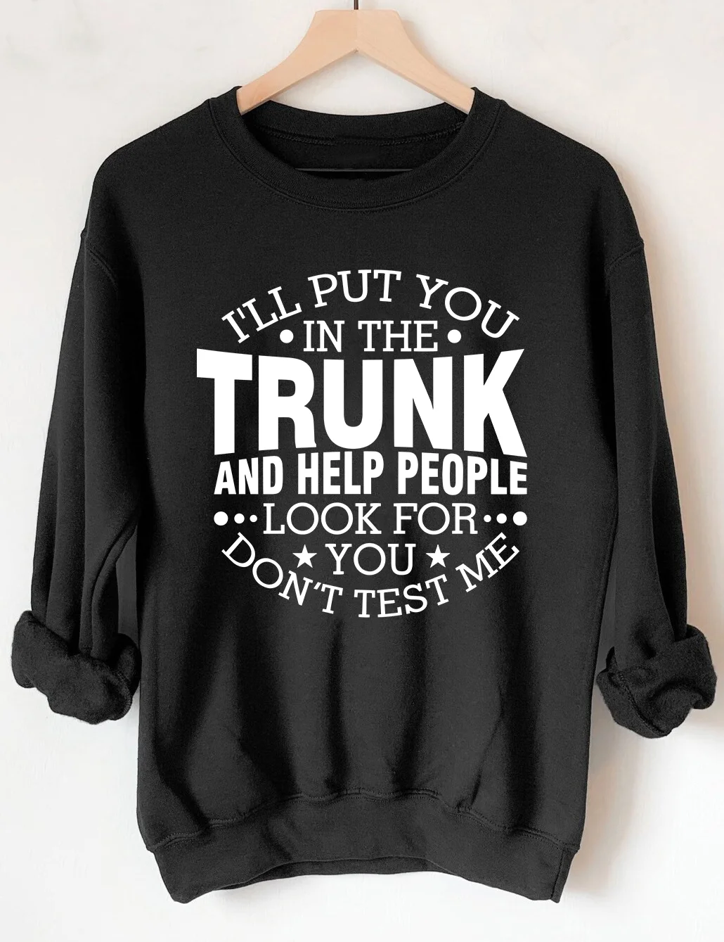 I'll Put You in the Trunk Don’t Test Me Sweatshirt