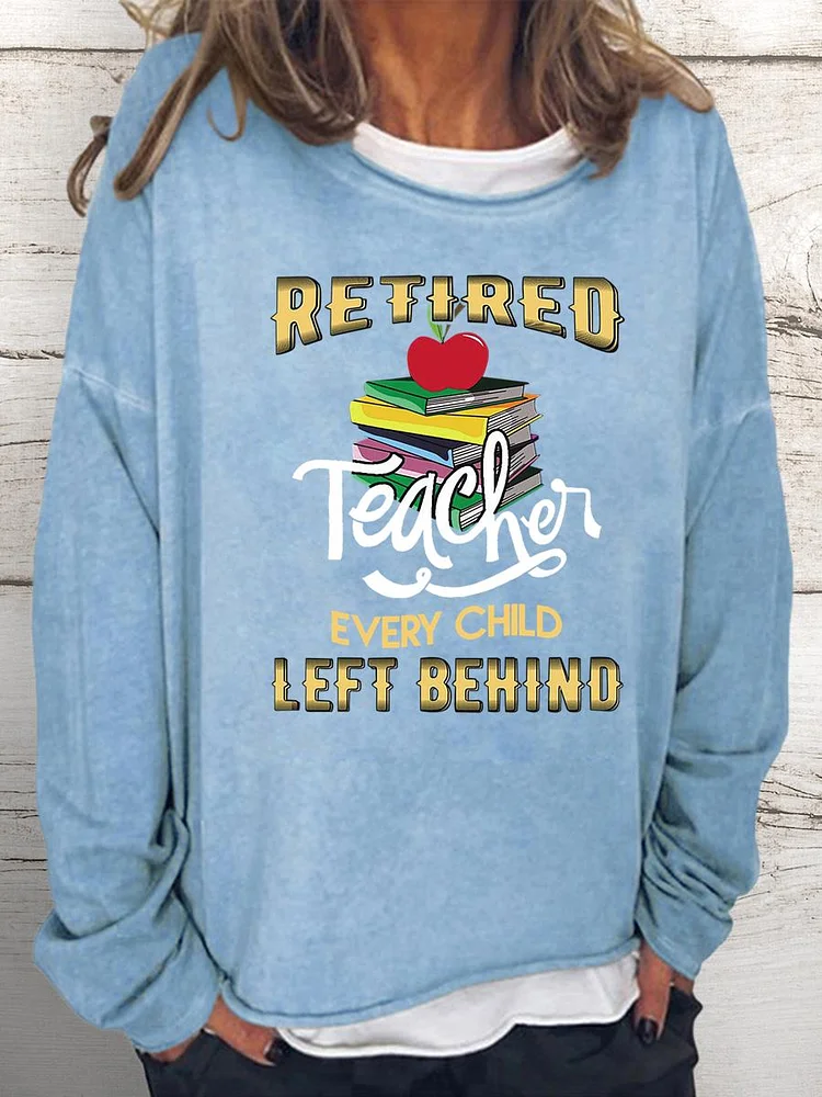 Retired teacher every child left behind Teacher Women Loose Sweatshirt