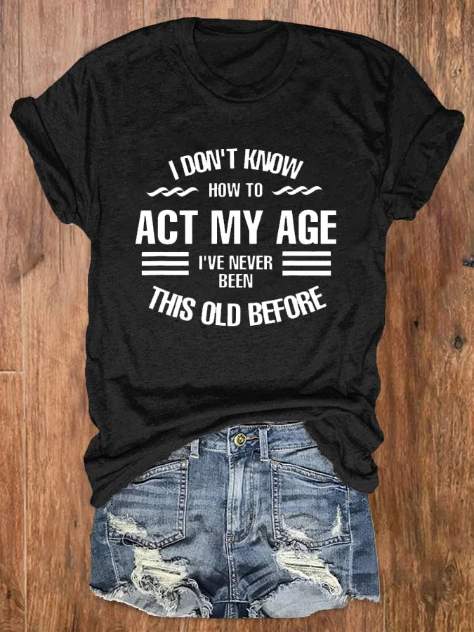 I Don't Know How To Act My Age Printed Short Sleeve T-shirt