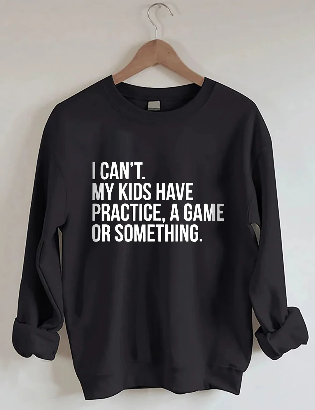 I Cant My Kids Have Practice Sweatshirt