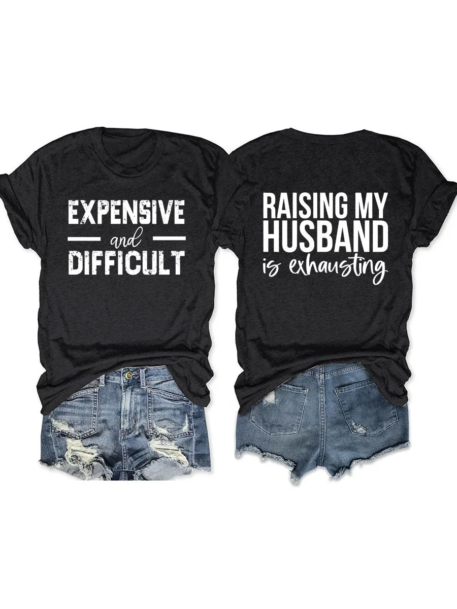 Raising My HUsband Is Exhausting, Expensive And Difficult T-shirt