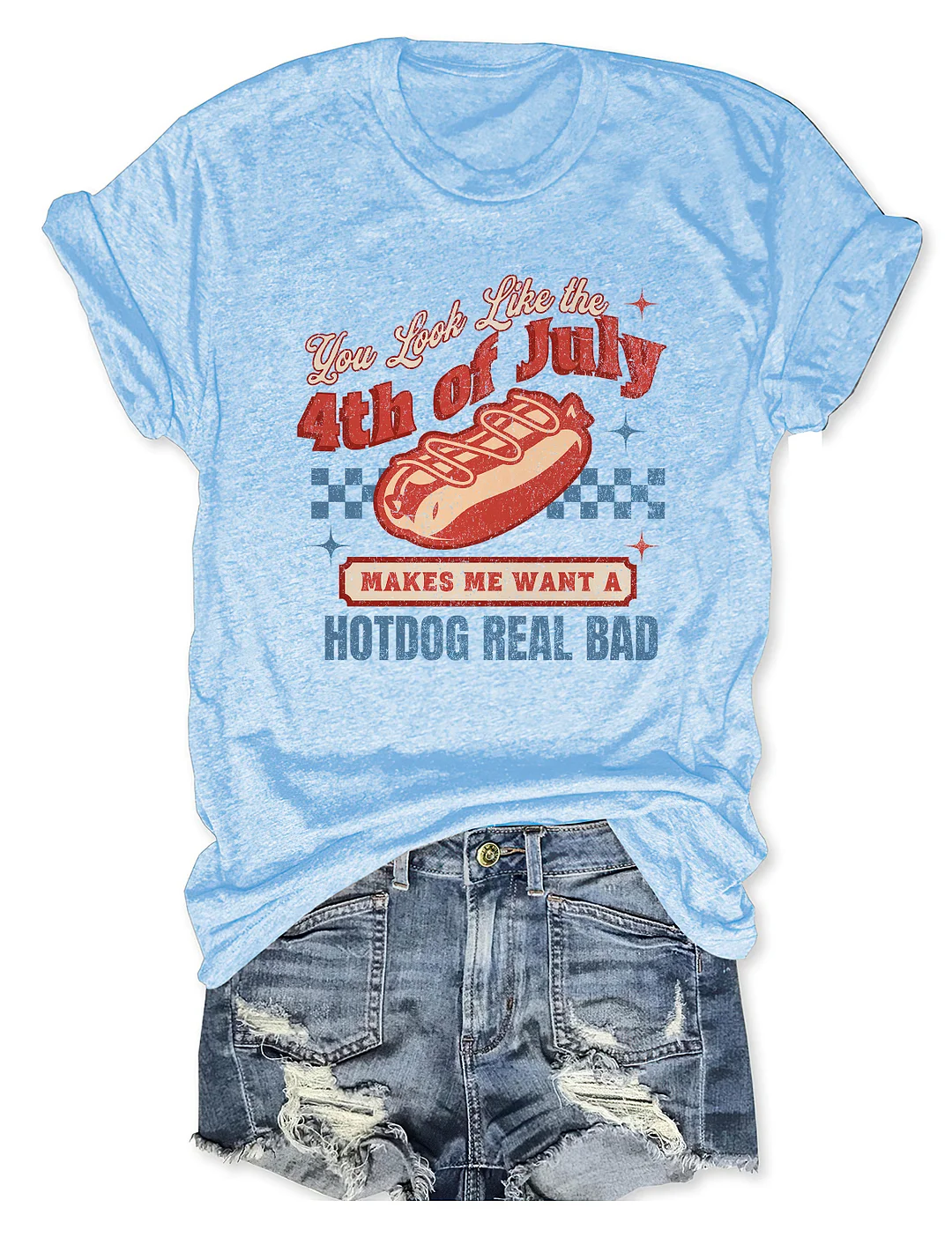 You Look Like The 4th Of July Makes Me Want A Hot Dog Real Bad T-Shirt