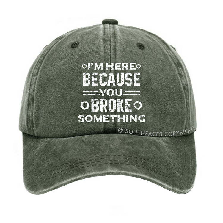 I'm Here Because You Broke Something Funny Handyman Hat