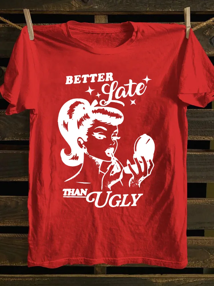 Better Late Than Ugly T-shirt