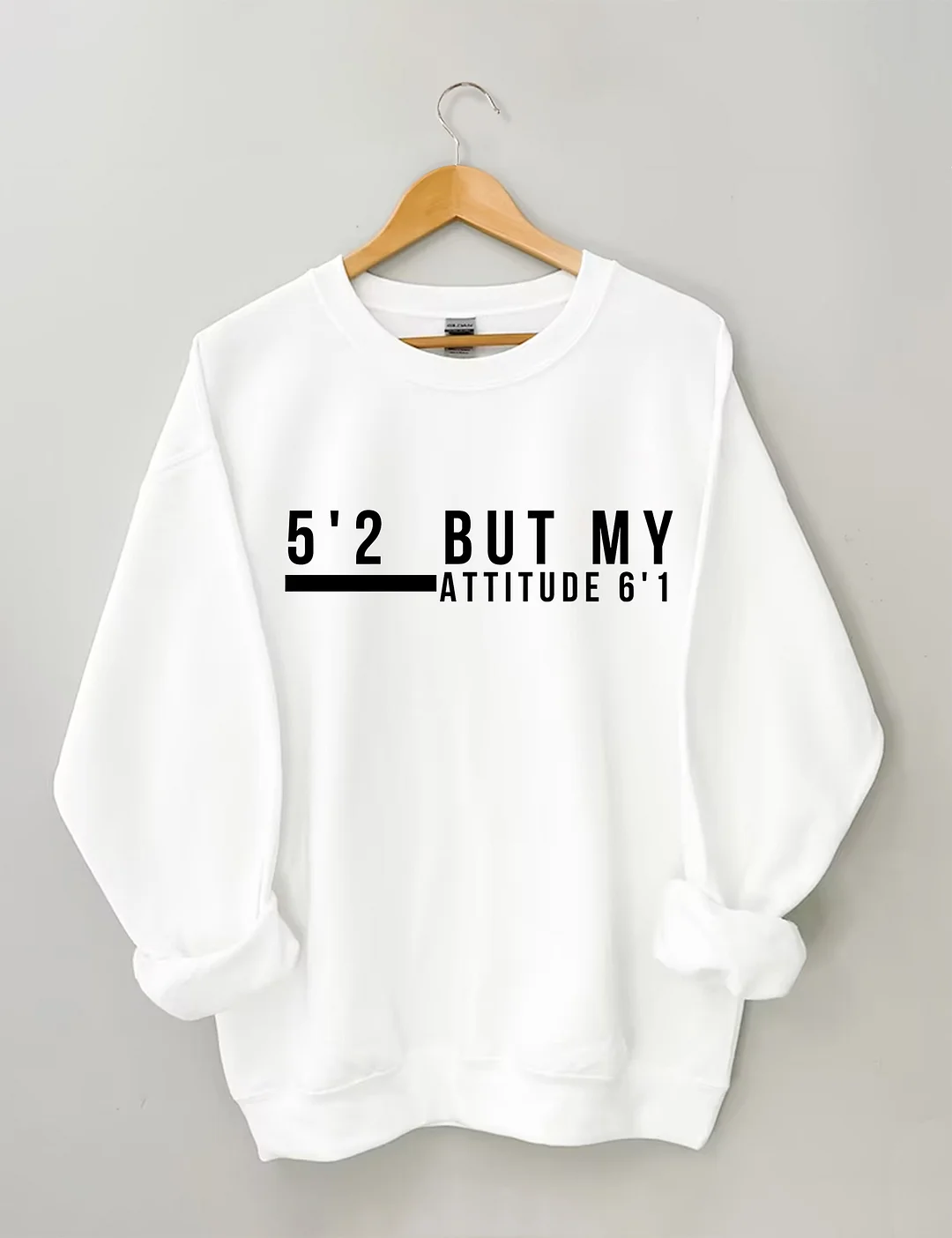 5'2 But My Attitude 6'1 Sweatshirt