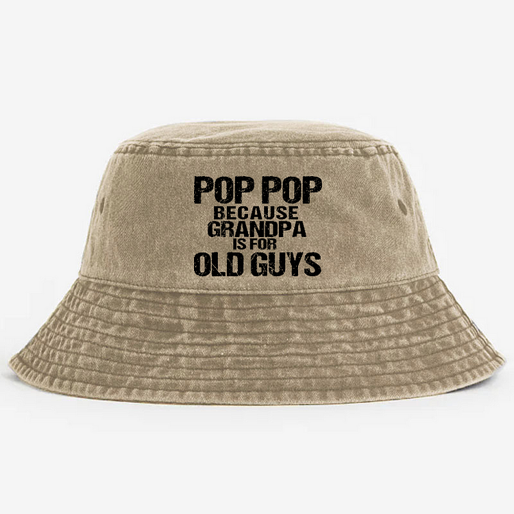 Pop Pop Because Grandpa Is For Old Guys Bucket Hat