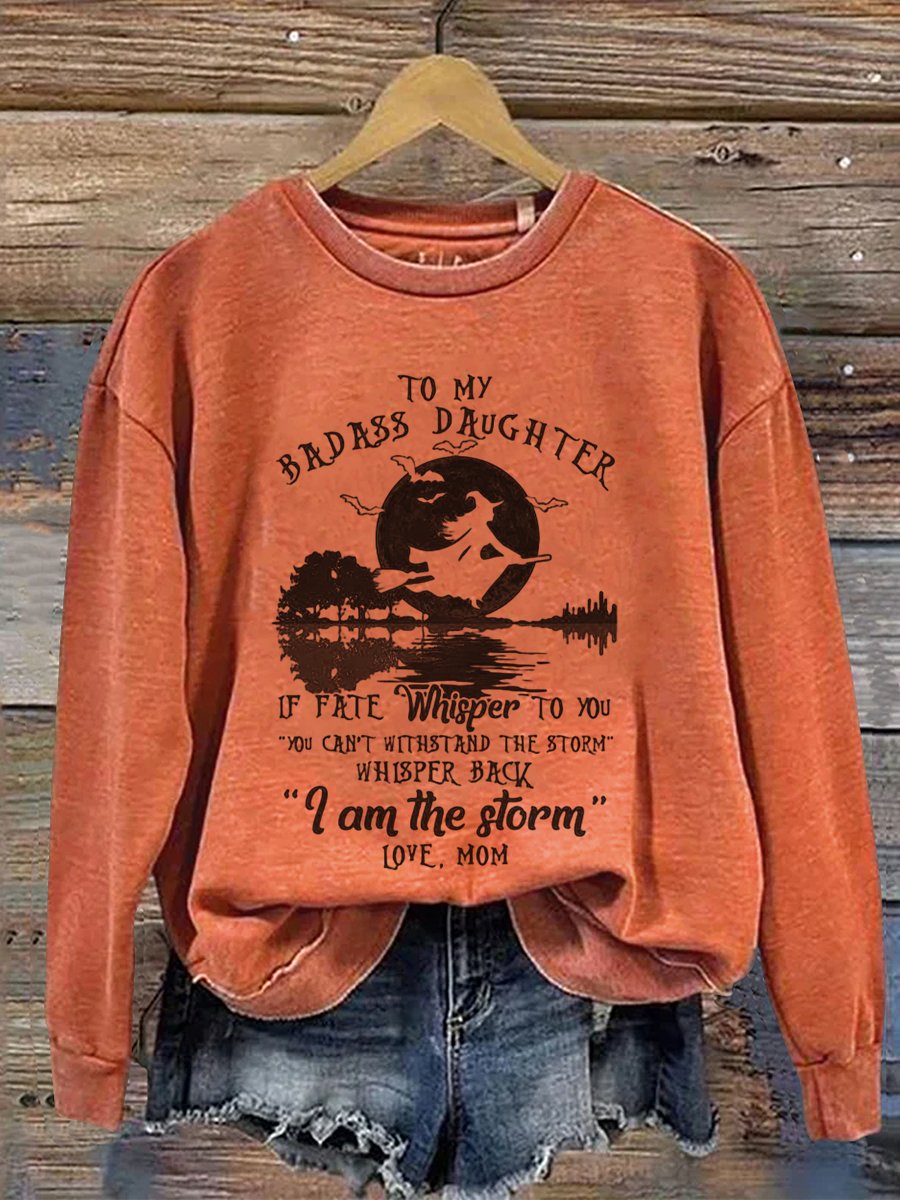 To My Badass Daughter If Fate Whisper To You You Can't Withstand The Storm Whisper Back I Am The Storm Love Mom Art Print Casual  Sweatshirt