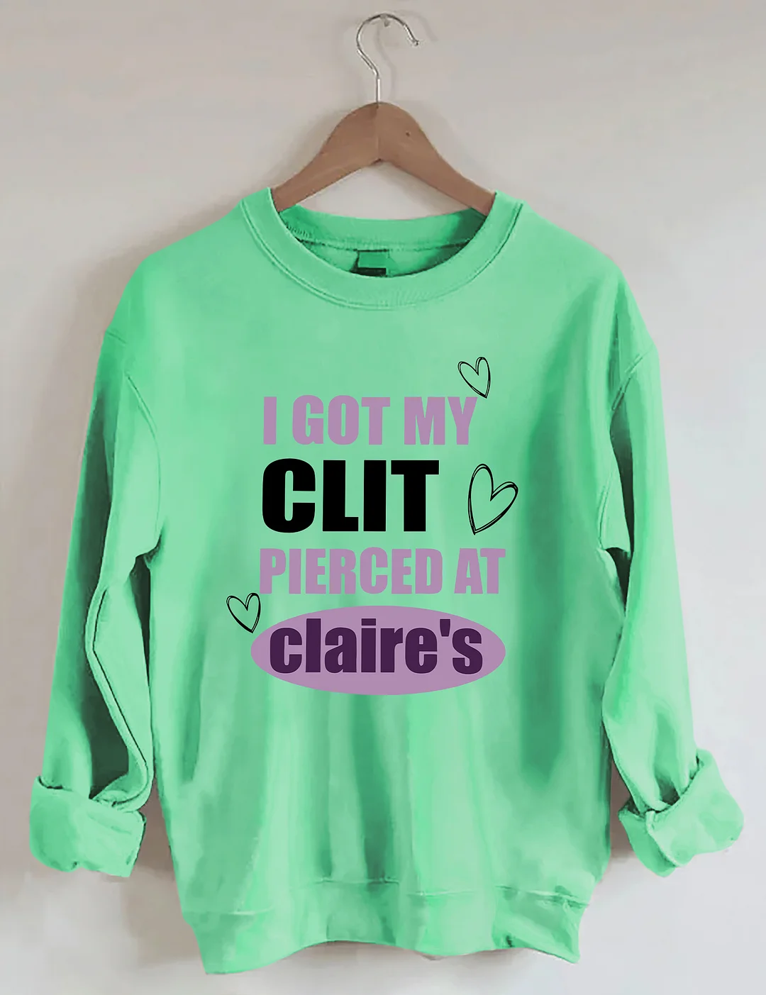 I Got My Clit Pierced At Clarie's Sweatshirt
