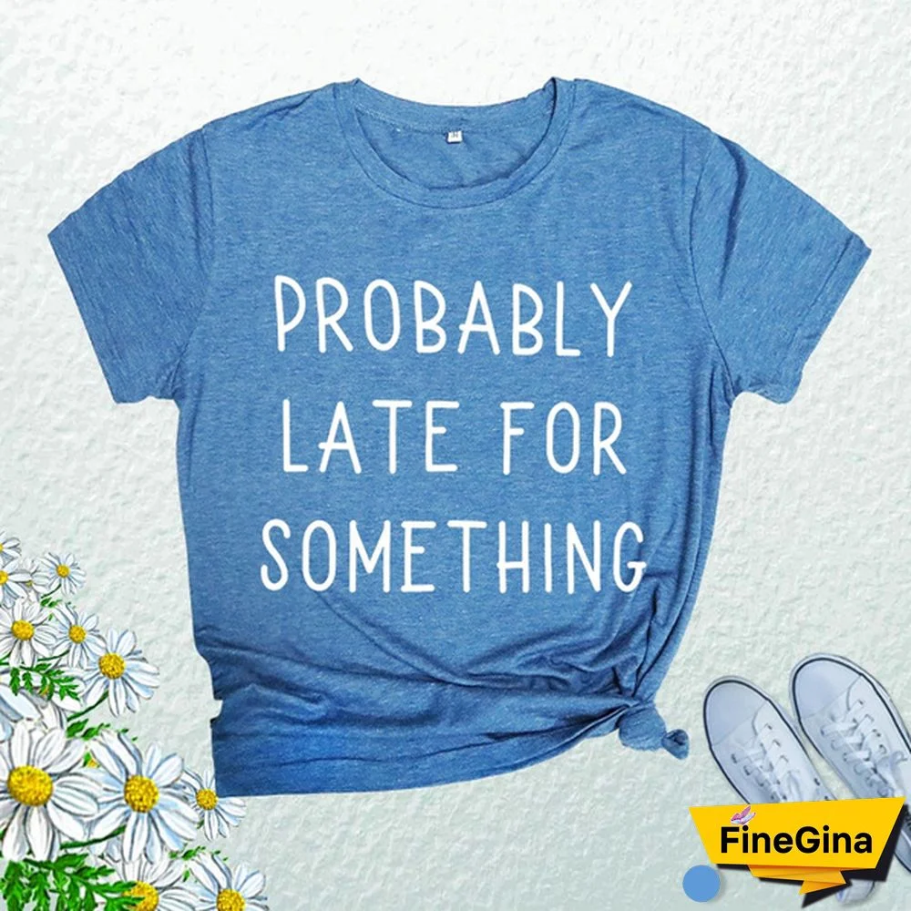 Cute Probably Late For Something Print T-shirts For Women Summer Lovely Short Sleeve Casual T-shirts Funny Ladies Round Neck Tops