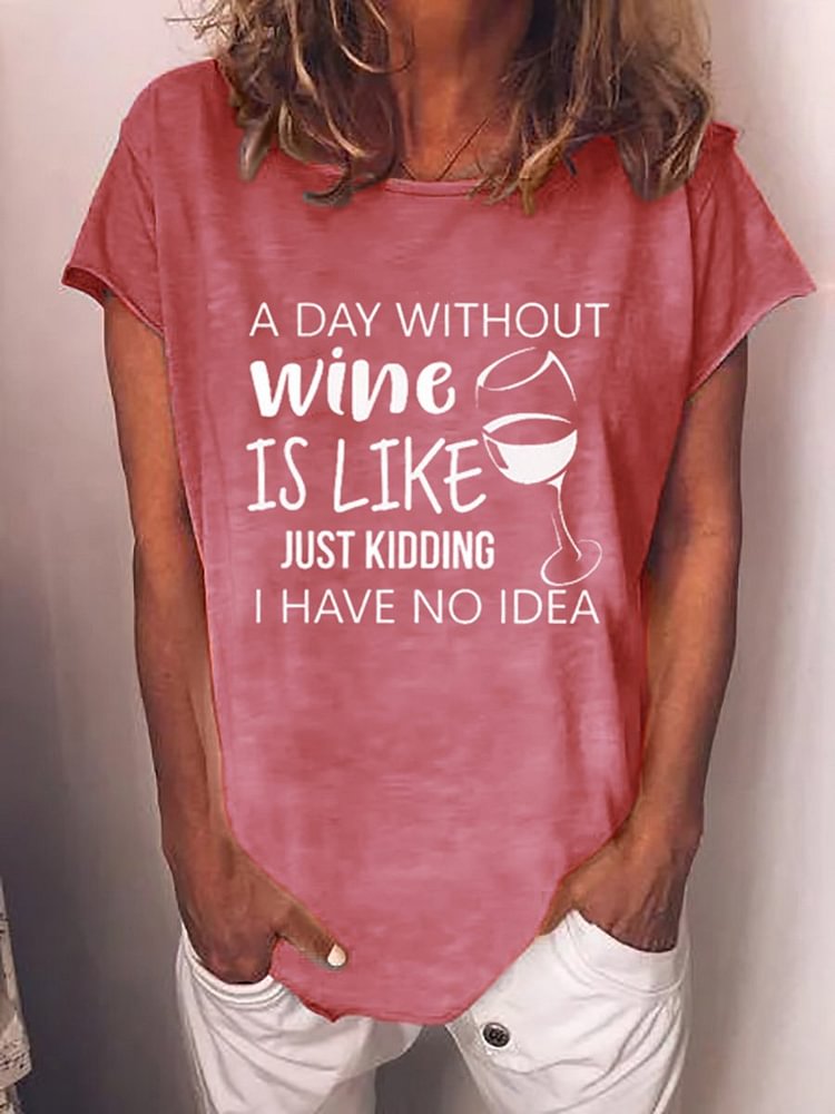 Bestdealfriday A Day Without Wine Is Like Just Kidding I Have No Idea Tshirt
