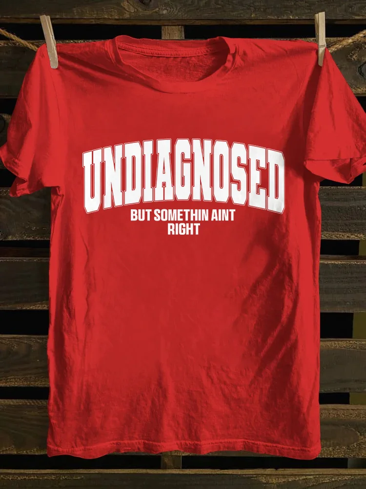 Undiagnosed But Something Ain't Righ T-shirt