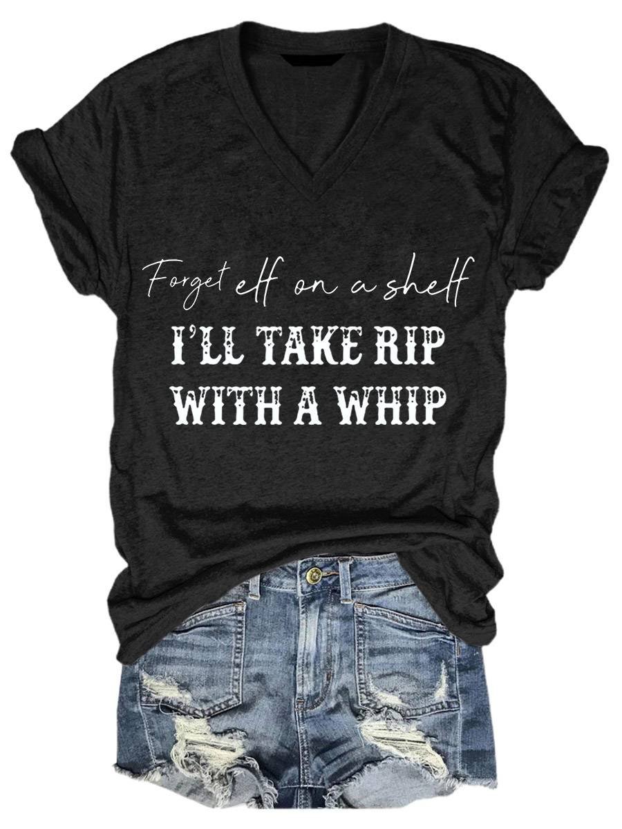 Forget Elf On A Shelf Ill Take Rip With A Whip Print Casual V-neck T-shirt