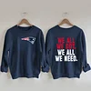 We All We Got We All We Need Patriots Sweatshirt