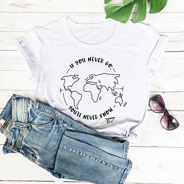 If You Never Go You'll Never Know 2022 New Arrival Summer 100%Cotton Funny T Shirt Vacation Shirt Travel Shirts Vacay Shirt