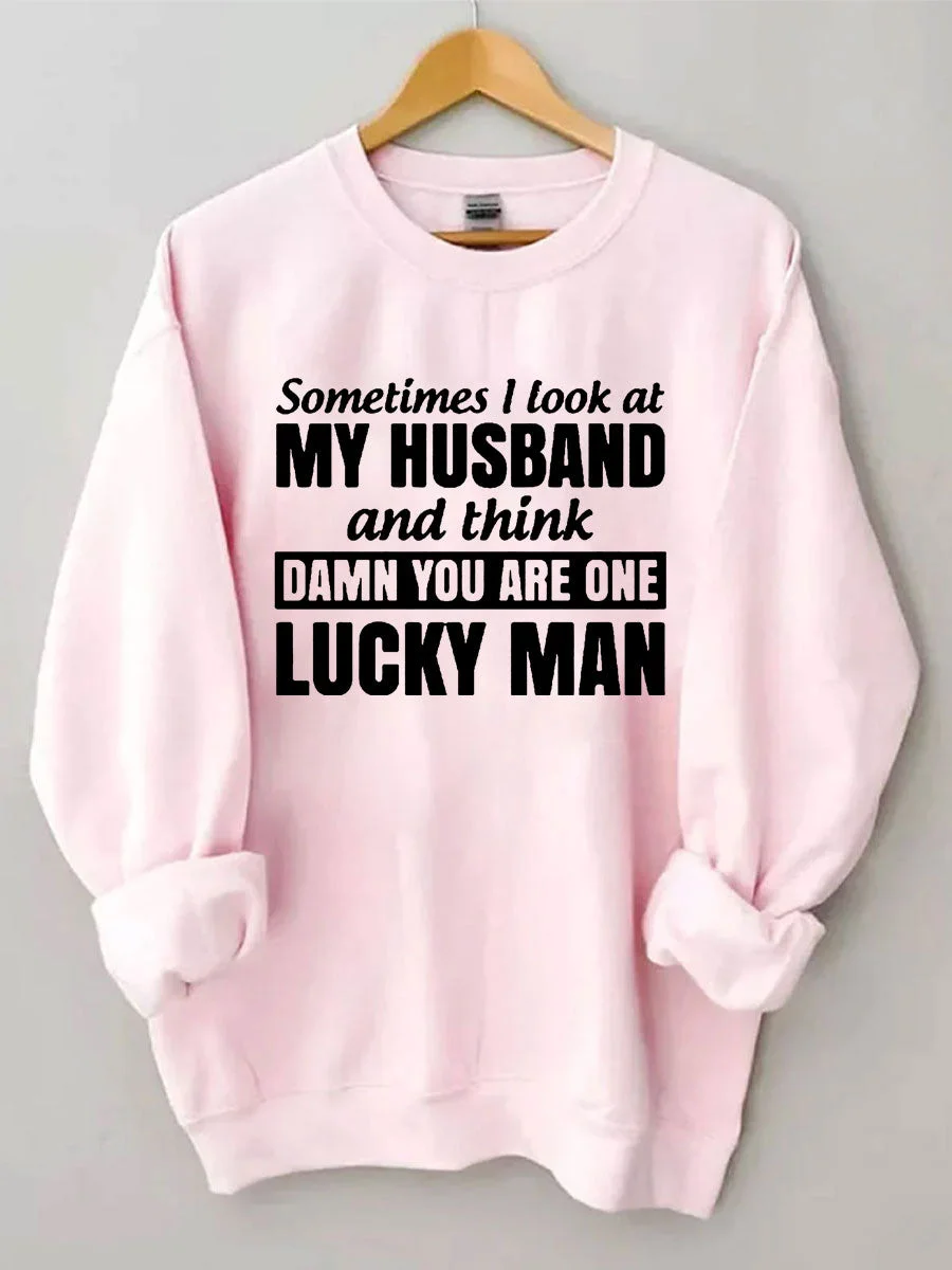 Sometimes I Look At My Husband And Think Damn You Are One Lucky Man Sweatshirt