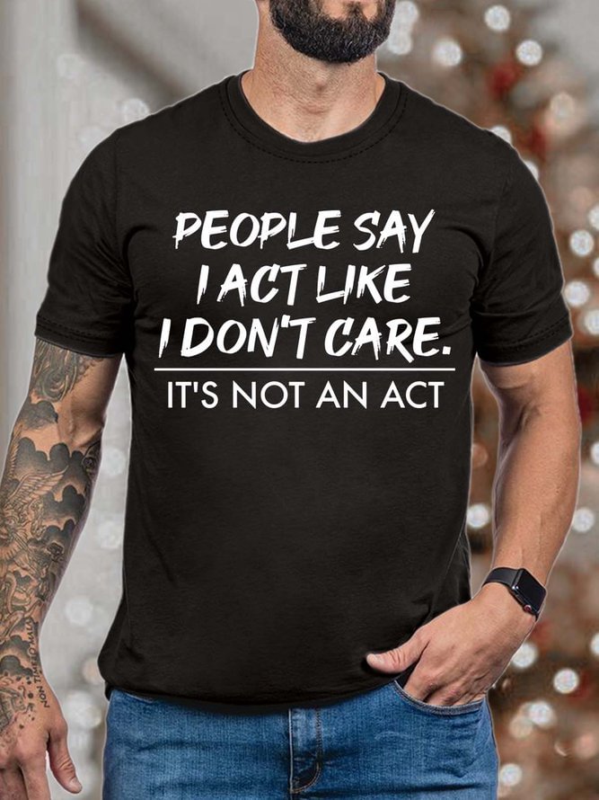 Men People Say I Act Like I Don’t Care It’s Not An Act Cotton Crew Neck Fit T-Shirt