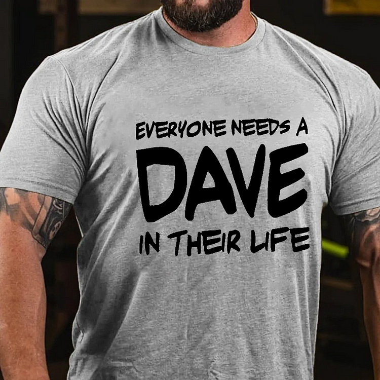 Everyone Needs A Dave In Their Life Funny Custom T-shirt