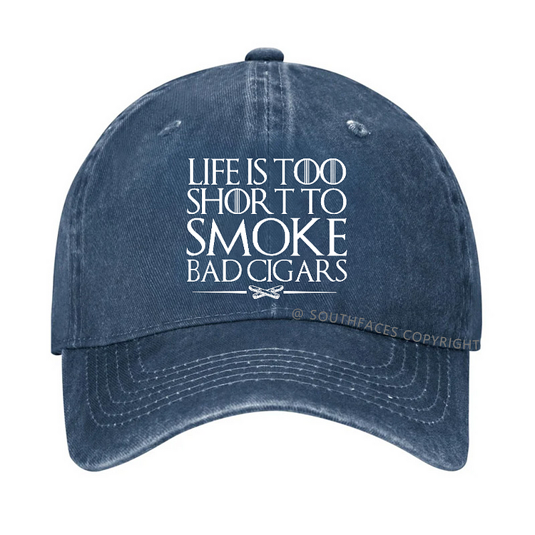 Life Is Too Short To Smoke Bad Cigars Hat