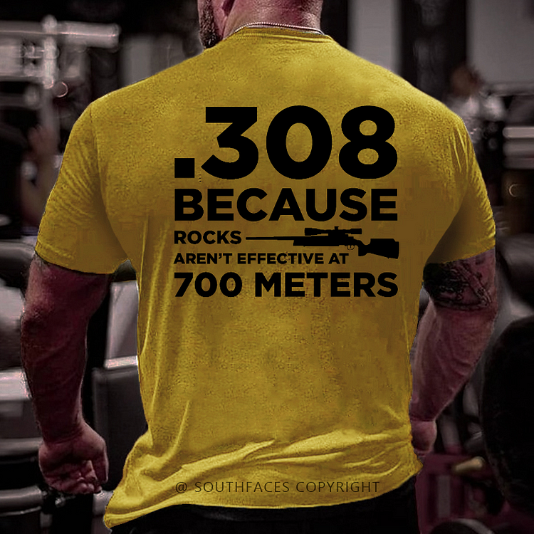 308 Because Rocks Aren't Effective At 700 Meters T-shirt