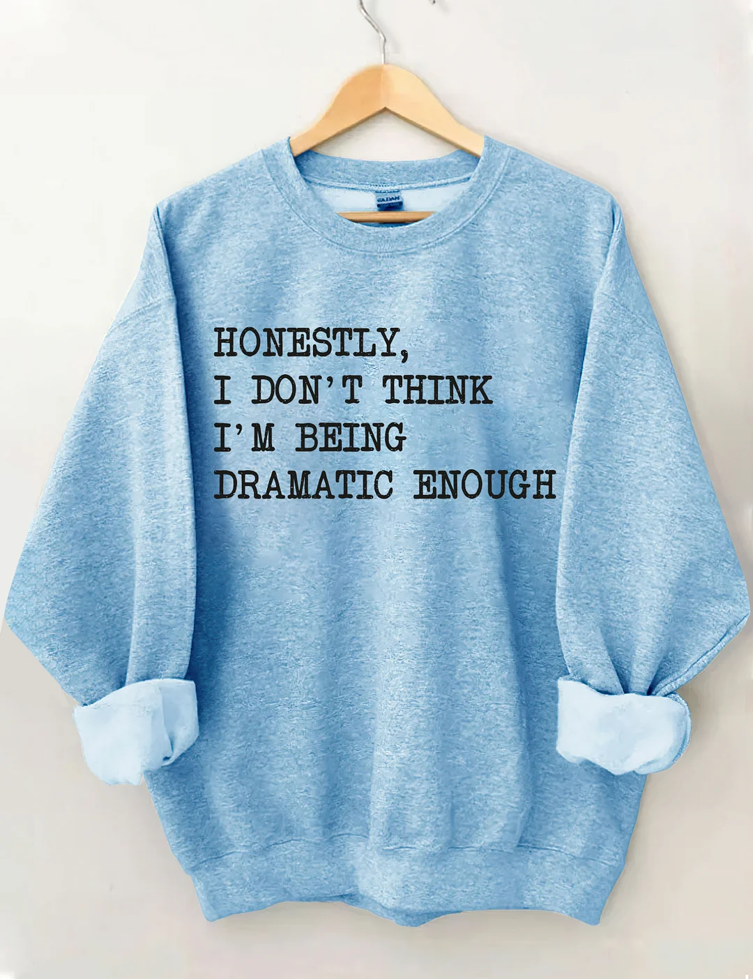Honestly I Don&rsquo;t Think I&rsquo;m Being Dramatic Enough Sweatshirt