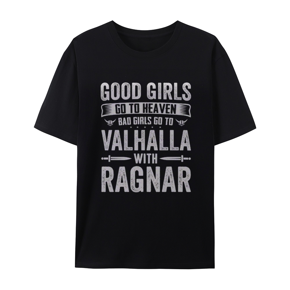 Good Girls Go To Heaven Bad Girls Go To Valhalla With Ragnar T-shirt