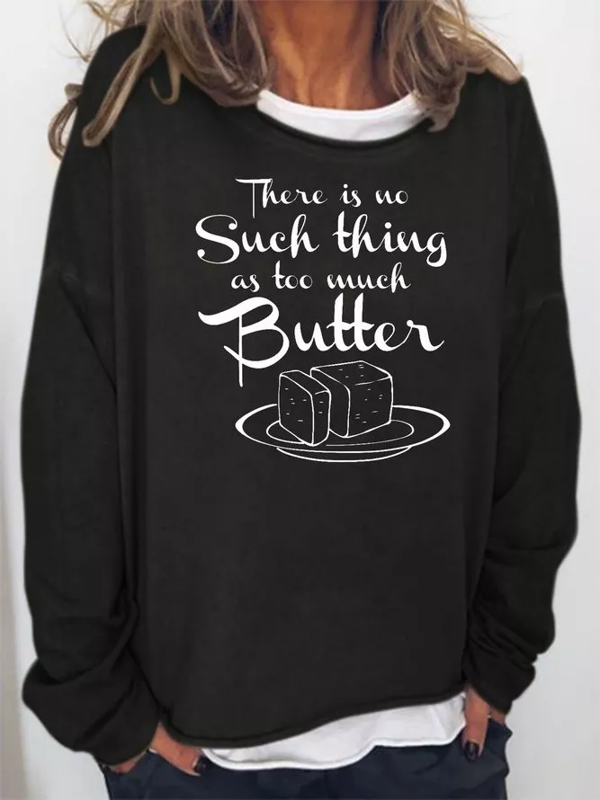 There Is No Such Thing As Too Much Butter Sweatshirt