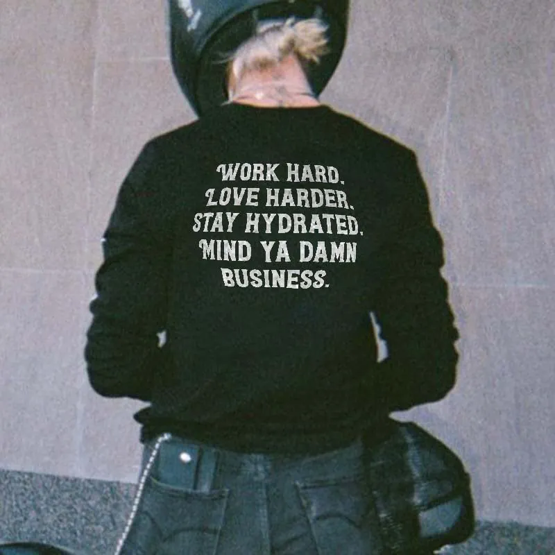 Women's Work Hard Love Harder Stay Hydrated Mind Ya Damn Business Print Sweatshirt