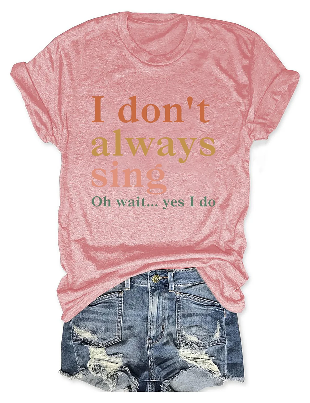 I Don't Always Sing Oh Wait Yes I Do T-shirt