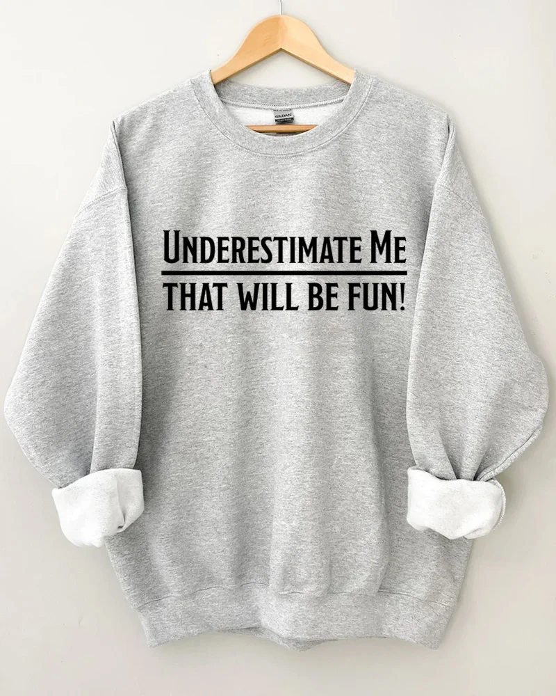 Underestimate Me That'll Be Fun Crewneck Sweatshirt
