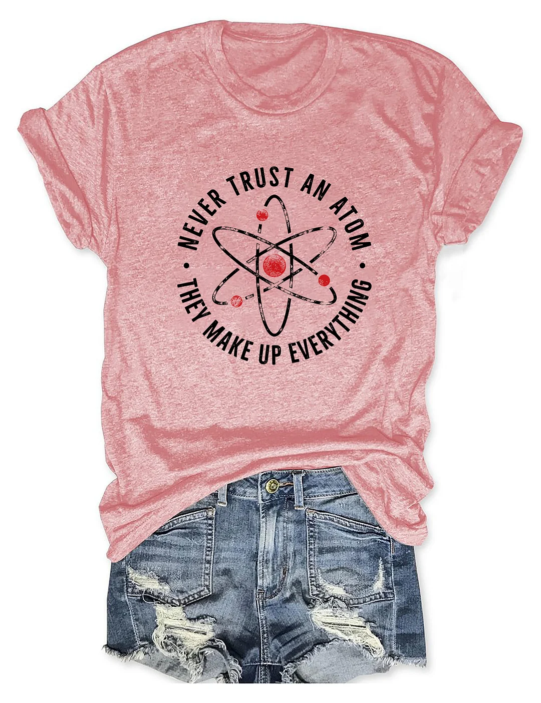 Never Trust An Atom They Make Up Everything T-shirt