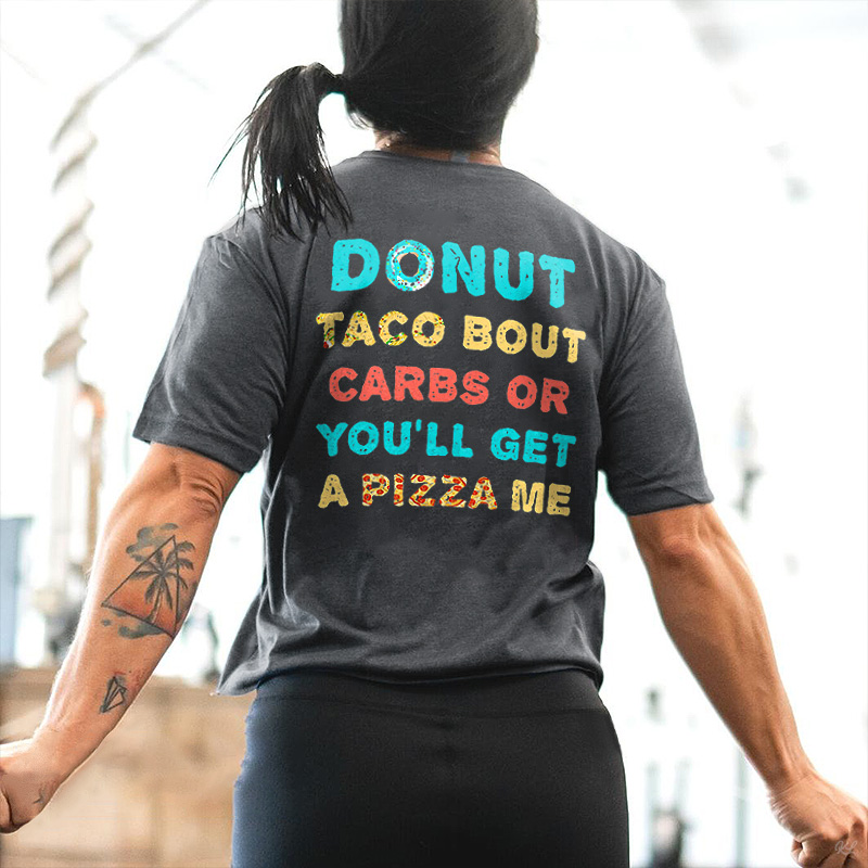 Donut Taco Bout Carbs Or You'll Get A Pizza Me Printed Women's T-shirt