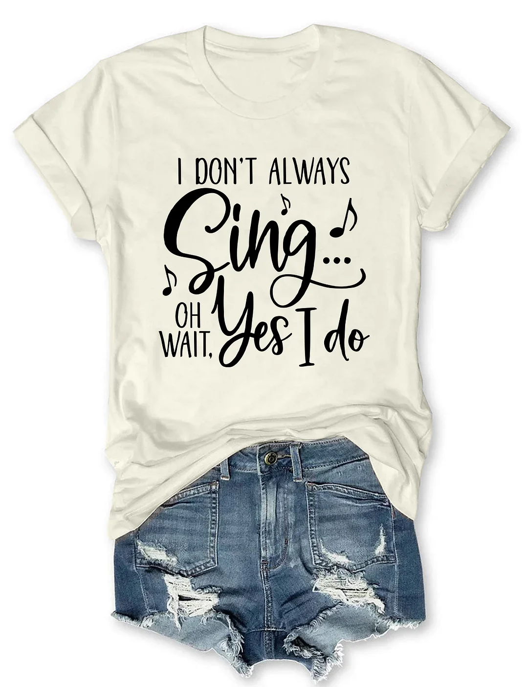 I Don't Always Sing Oh Wait Yes I Do T-shirt