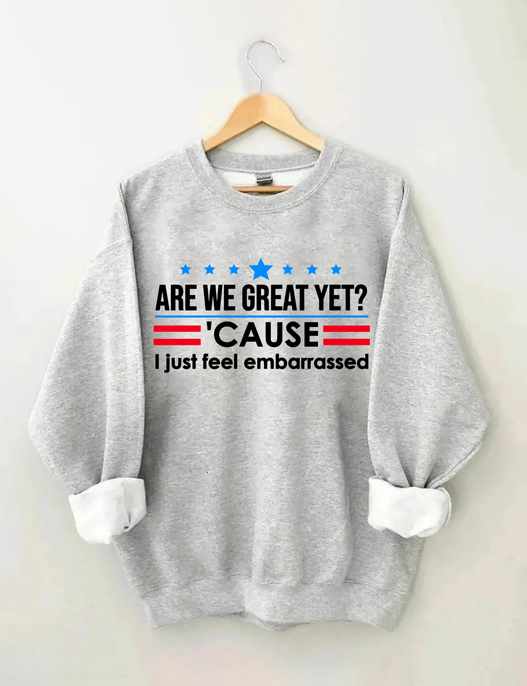 Are We Great Yet Cause I Just Feel Embarrassed Sweatshirt