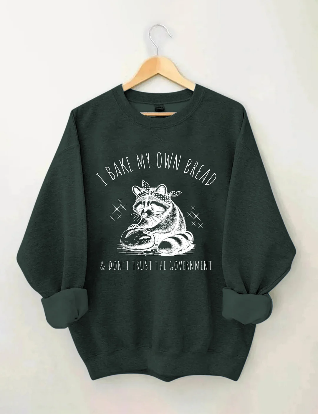 I Bake My Own Bread & Don't Trust the Government Sweatshirt