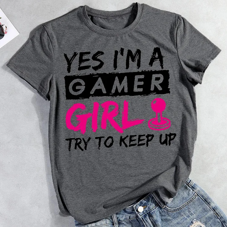 Yes I'm a Gamer Girl Try to Keep Up Round Neck T-shirt