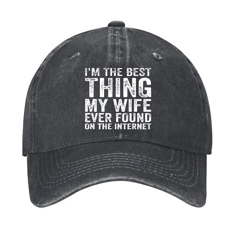 I'm The Best Thing My Wife Ever Found On The Internet Hat