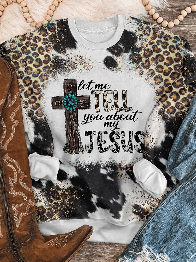 Let Me Tell You About My Jesus Print Long Sleeve Sweatshirt