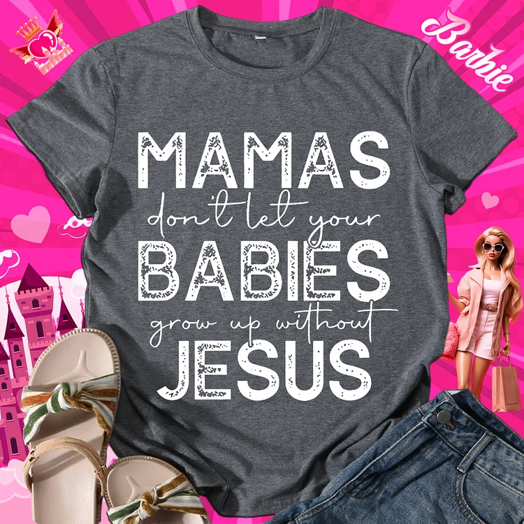 Mamas don't let your babies grow up without jesus  Round Neck T-shirt - BSTCA0421