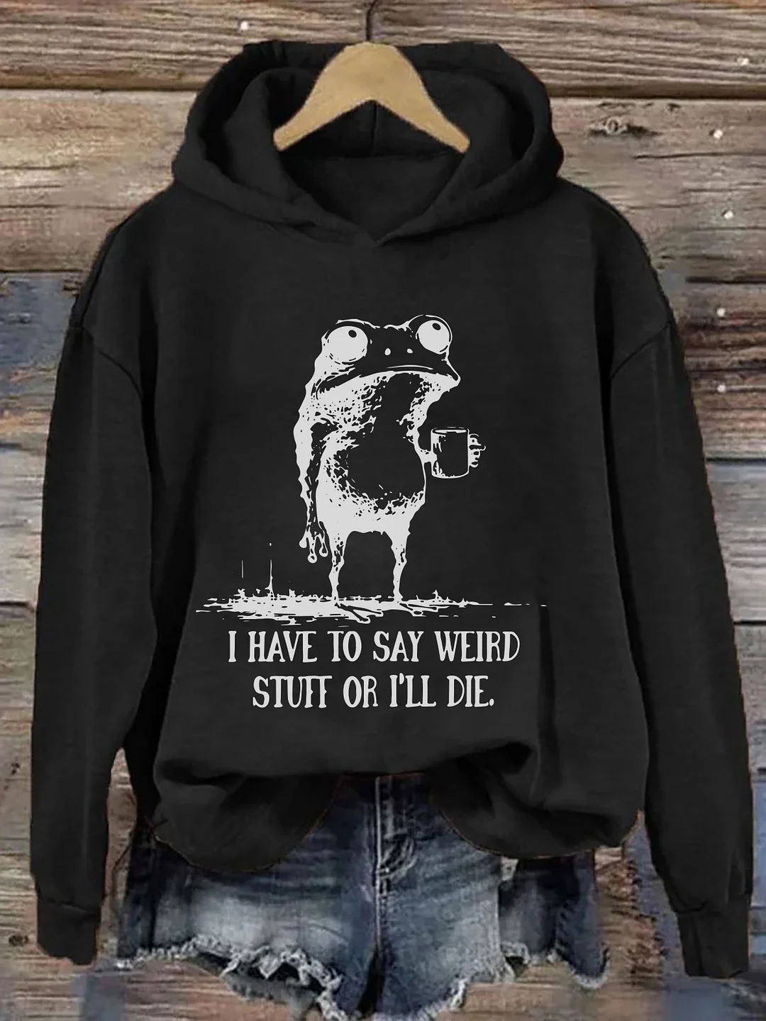 I Have To Say Weird Stuff Or I Will Die Hoodie