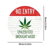 NO ENTRY&ldquo;UNLESS YOU BROUGHT WEED&rdquo; - Round Metal Tin Signs(12*12Inch)