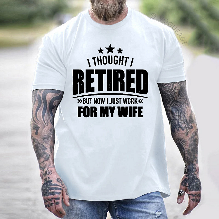 I Thought I Retired But Now I Just Work For My Wife T-shirt