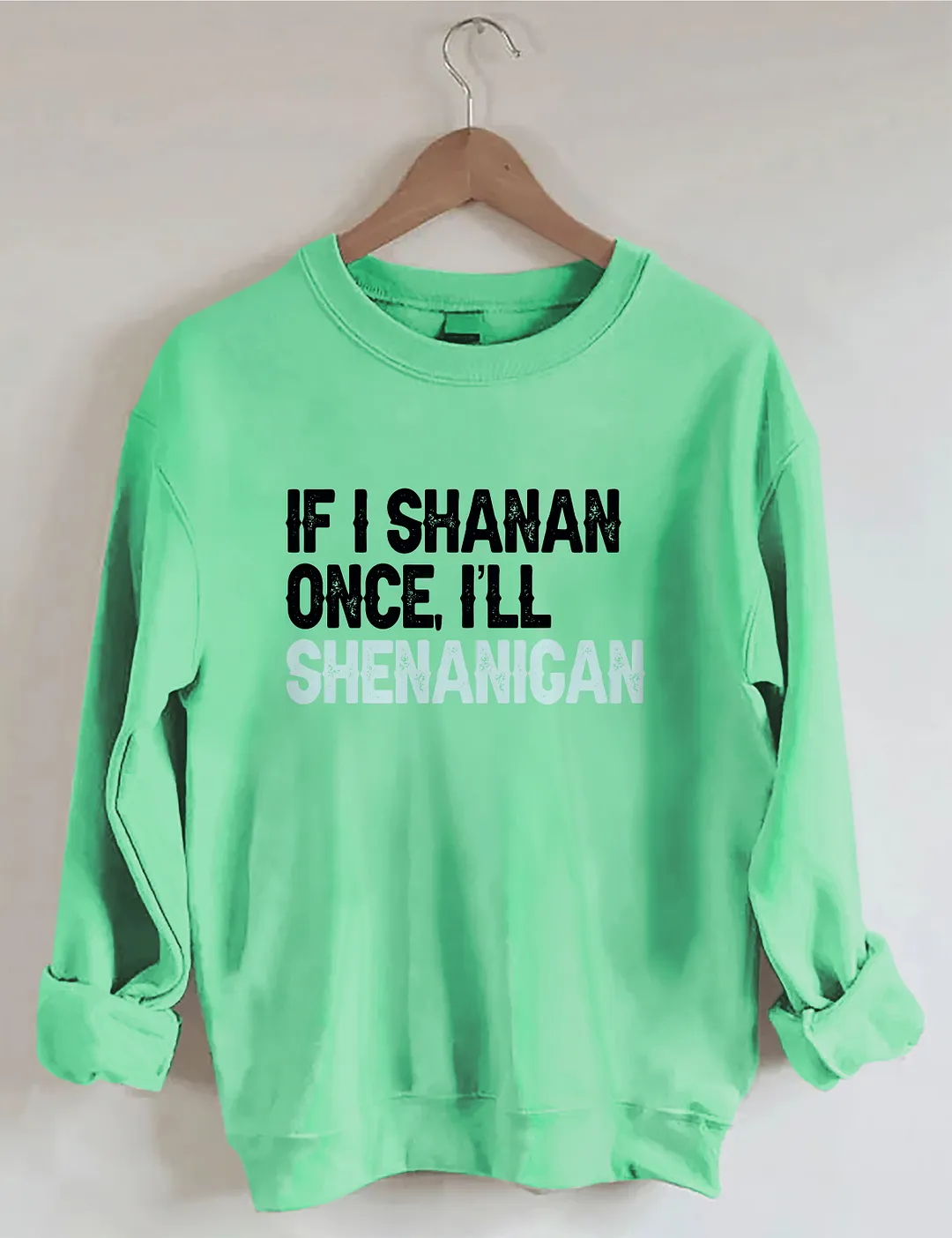 If I Shenan Once I'll Shenanigan Sweatshirt