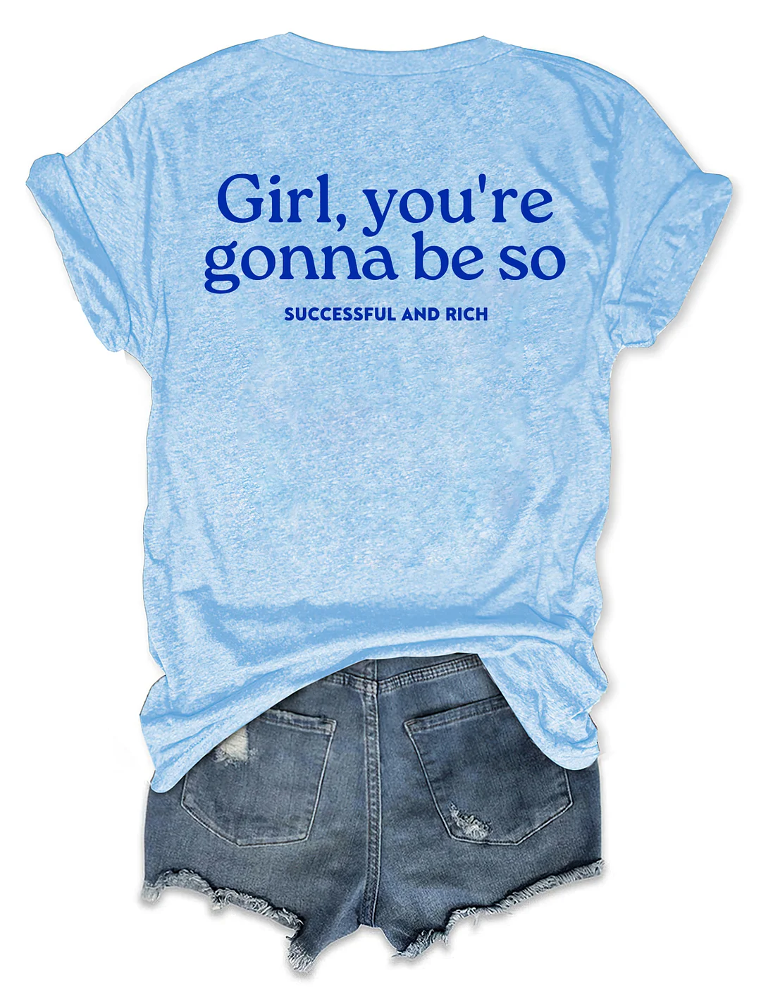 Girl You&rsquo;re Gonna Be So Successful And Rich T-shirt