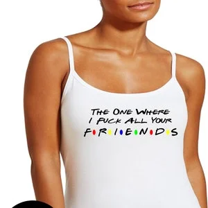 Pornhint The One Where I Fuck All Your Friends T-Shirt, Tanktop, Cami or Apron BDSM Hotwife Submissive Fetish Cuckold Stag & Doe Swingers Plus Size