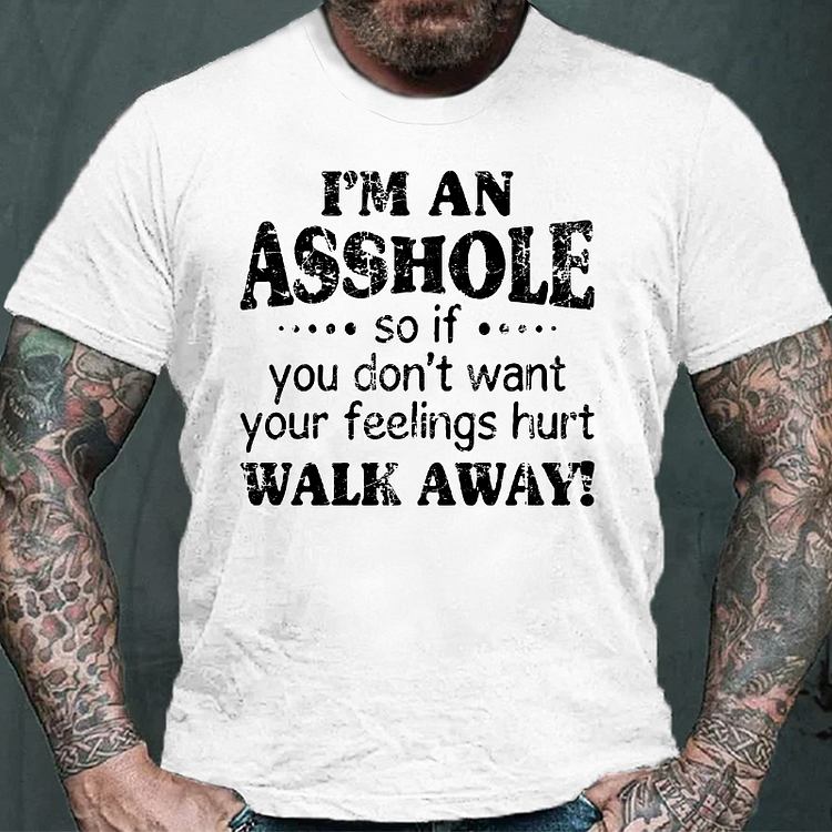 I'm An Asshole So If You Don't Want Your Feelings Hurt Walk Away T-shirt