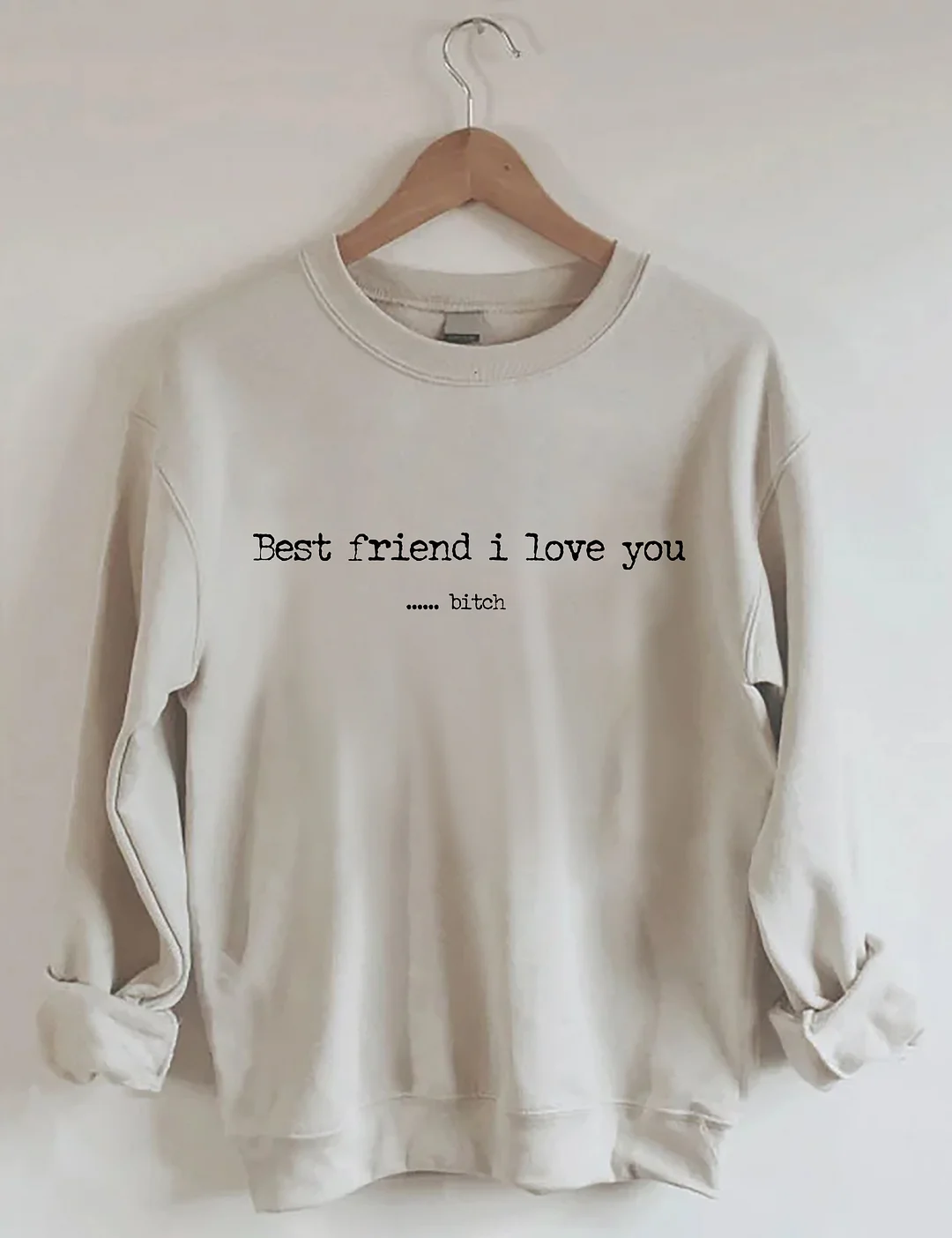 Best Friend I Love You ...... Bitch Sweatshirt
